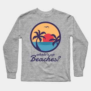 Whats Up Beaches Long Sleeve T-Shirt